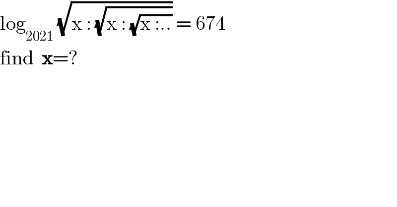 log_(2021)  (√(x : (√(x : (√(x :..)))))) = 674  find  x=?  