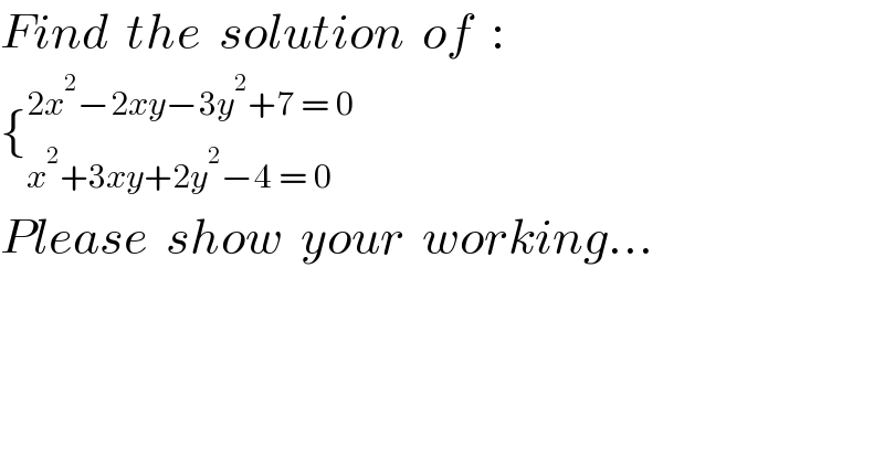 Find  the  solution  of  :  {_(x^2 +3xy+2y^2 −4 = 0) ^(2x^2 −2xy−3y^2 +7 = 0)   Please  show  your  working...  