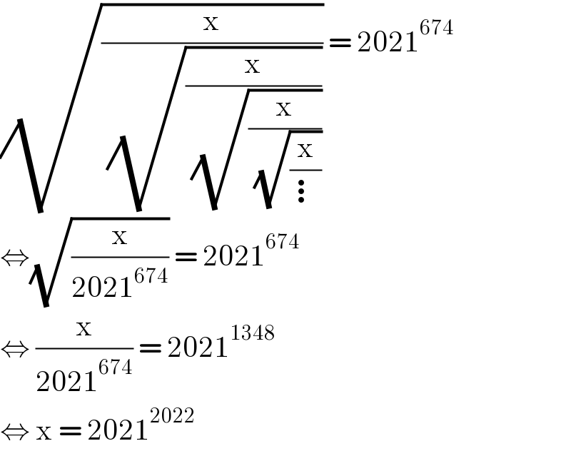(√(x/( (√(x/( (√(x/( (√(x/⋮))))))))))) = 2021^(674)   ⇔(√(x/(2021^(674) ))) = 2021^(674)   ⇔ (x/(2021^(674) )) = 2021^(1348)   ⇔ x = 2021^(2022)   