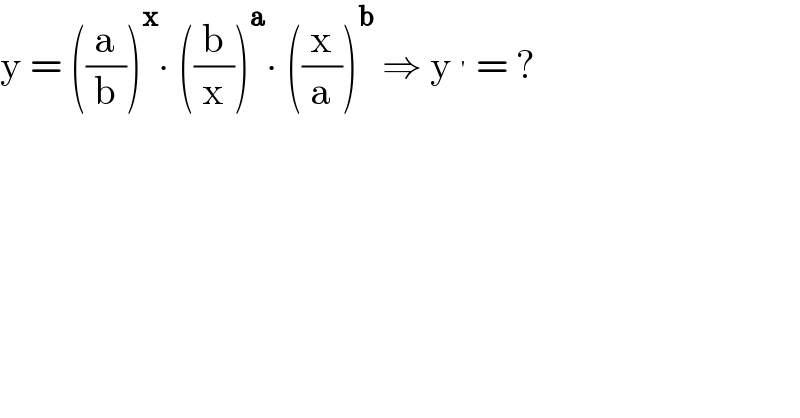 y = ((a/b))^x ∙ ((b/x))^a ∙ ((x/a))^b  ⇒ y^′  = ?  