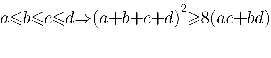 a≤b≤c≤d⇒(a+b+c+d)^2 ≥8(ac+bd)  