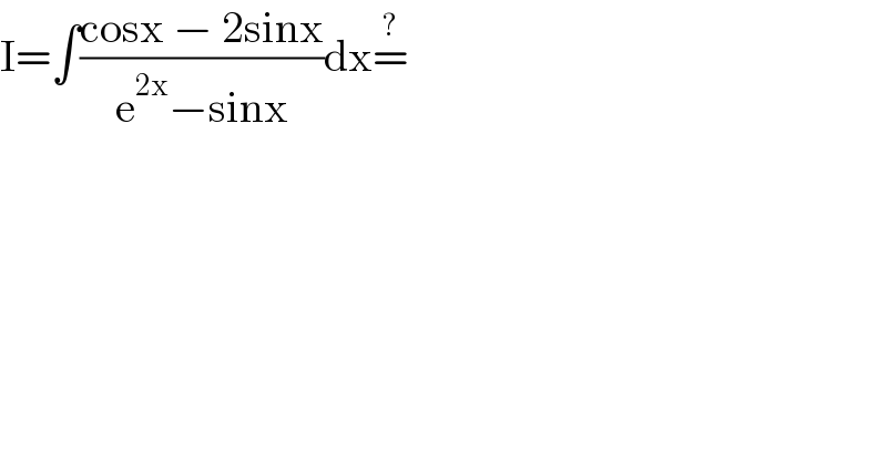 I=∫((cosx − 2sinx)/(e^(2x) −sinx))dx=^?   