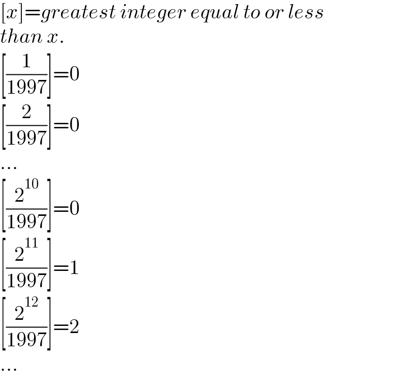 [x]=greatest integer equal to or less  than x.  [(1/(1997))]=0  [(2/(1997))]=0  ...  [(2^(10) /(1997))]=0  [(2^(11) /(1997))]=1  [(2^(12) /(1997))]=2  ...  