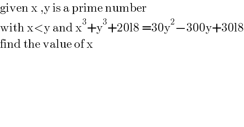 given x ,y is a prime number   with x<y and x^3 +y^3 +20l8 =30y^2 −300y+30l8  find the value of x  