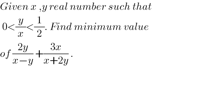 Given x ,y real number such that   0<(y/x)<(1/2). Find minimum value  of ((2y)/(x−y)) +((3x)/(x+2y)) .   
