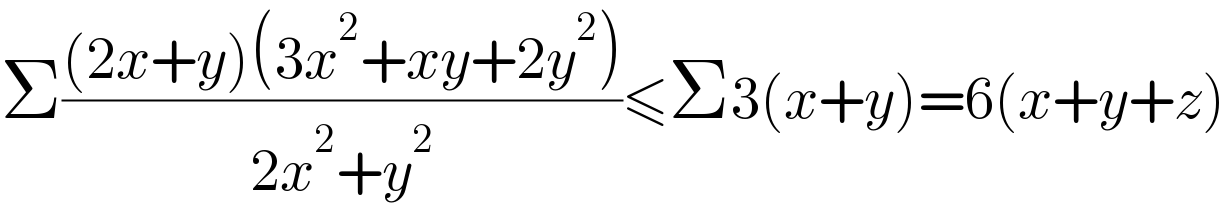 Σ(((2x+y)(3x^2 +xy+2y^2 ))/(2x^2 +y^2 ))≤Σ3(x+y)=6(x+y+z)  