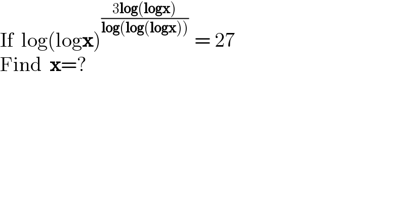 If  log(logx)^(((3log(logx))/(log(log(logx)))) )  = 27  Find  x=?  