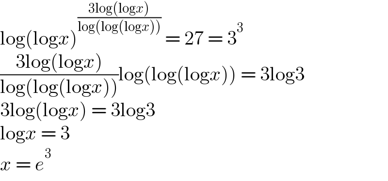 log(logx)^((3log(logx))/(log(log(logx))))  = 27 = 3^3   ((3log(logx))/(log(log(logx))))log(log(logx)) = 3log3  3log(logx) = 3log3  logx = 3  x = e^3   