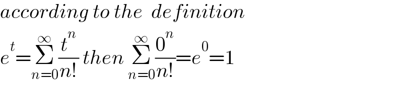 according to the  definition   e^t =Σ_(n=0) ^∞ (t^n /(n!)) then Σ_(n=0) ^∞ (0^n /(n!))=e^0 =1  