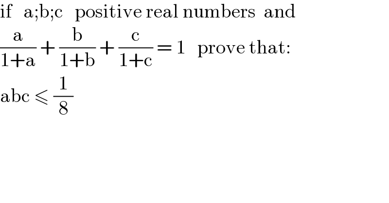 if   a;b;c   positive real numbers  and  (a/(1+a)) + (b/(1+b)) + (c/(1+c)) = 1   prove that:  abc ≤ (1/8)  
