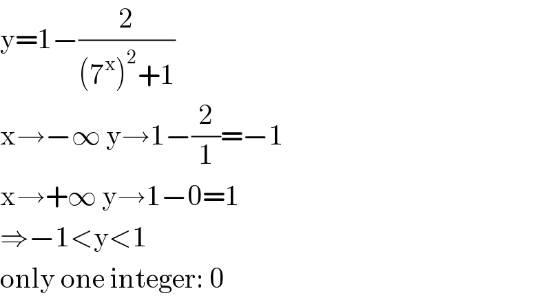 y=1−(2/((7^x )^2 +1))  x→−∞ y→1−(2/1)=−1  x→+∞ y→1−0=1  ⇒−1<y<1  only one integer: 0  
