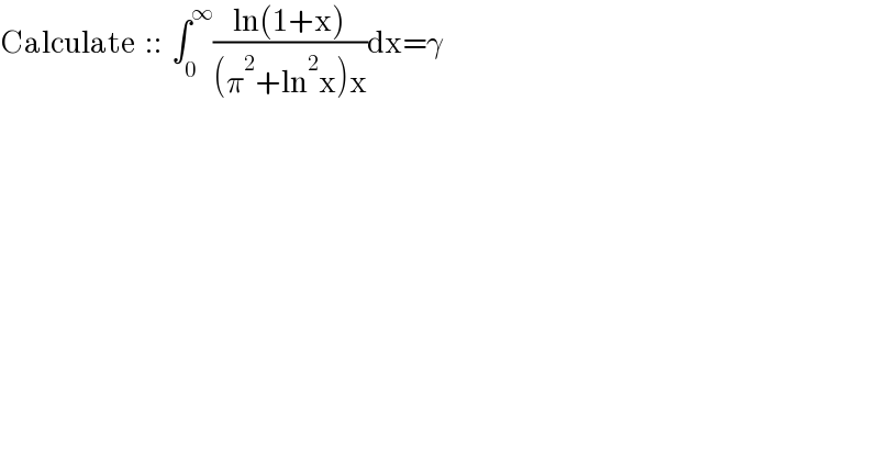 Calculate  ::  ∫_0 ^∞ ((ln(1+x))/((π^2 +ln^2 x)x))dx=γ  