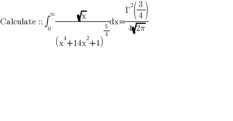 Calculate  :: ∫_0 ^∞ ((√x)/((x^4 +14x^2 +1)^(5/4) ))dx=((Γ^2 ((3/4)))/(4(√(2π))))  