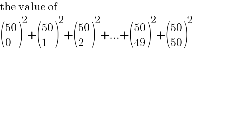 the value of   (((50)),(0) )^2 + (((50)),(1) )^2 + (((50)),(2) )^2 +...+ (((50)),((49)) )^2 + (((50)),((50)) )^2   