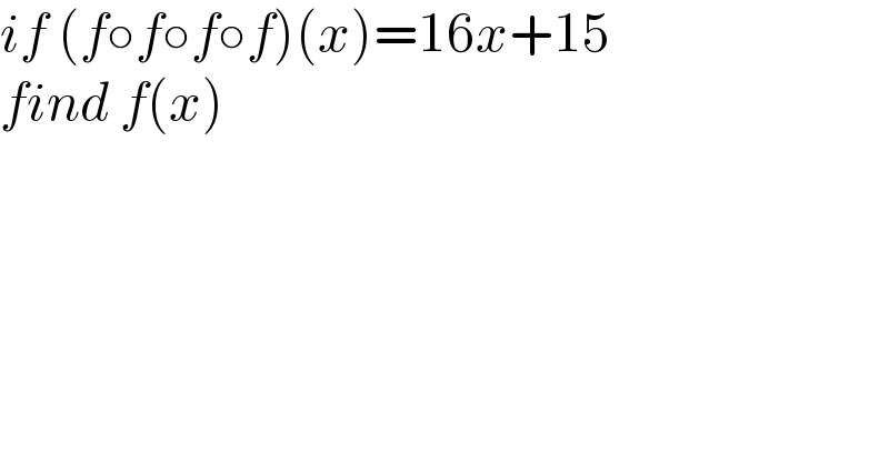 if (f○f○f○f)(x)=16x+15  find f(x)  