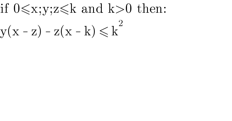 if  0≤x;y;z≤k  and  k>0  then:  y(x - z) - z(x - k) ≤ k^2   