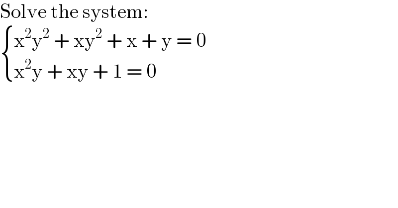 Solve the system:   { ((x^2 y^2  + xy^2  + x + y = 0)),((x^2 y + xy + 1 = 0)) :}  