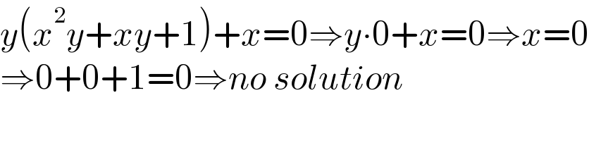 y(x^2 y+xy+1)+x=0⇒y∙0+x=0⇒x=0  ⇒0+0+1=0⇒no solution  