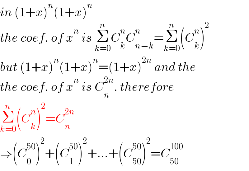 in (1+x)^n (1+x)^n   the coef. of x^n  is Σ_(k=0) ^n C_k ^n C_(n−k) ^n =Σ_(k=0) ^n (C_k ^n )^2   but (1+x)^n (1+x)^n =(1+x)^(2n)  and the  the coef. of x^n  is C_n ^(2n) . therefore  Σ_(k=0) ^n (C_k ^n )^2 =C_n ^(2n)   ⇒(C_0 ^(50) )^2 +(C_1 ^(50) )^2 +...+(C_(50) ^(50) )^2 =C_(50) ^(100)   
