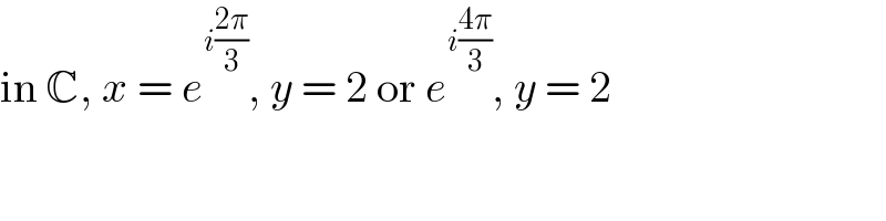 in C, x = e^(i((2π)/3)) , y = 2 or e^(i((4π)/3)) , y = 2  