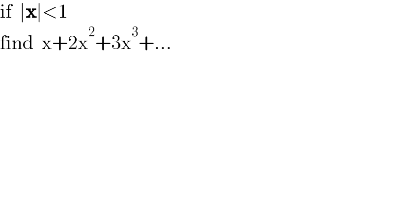 if  ∣x∣<1  find  x+2x^2 +3x^3 +...  