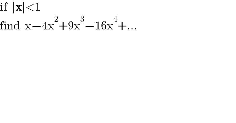 if  ∣x∣<1  find  x−4x^2 +9x^3 −16x^4 +...  
