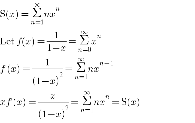 S(x) = Σ_(n=1) ^∞ nx^n   Let f(x) = (1/(1−x)) = Σ_(n=0) ^∞ x^n   f′(x) = (1/((1−x)^2 )) = Σ_(n=1) ^∞ nx^(n−1)   xf′(x) = (x/((1−x)^2 )) = Σ_(n=1) ^∞ nx^n  = S(x)  