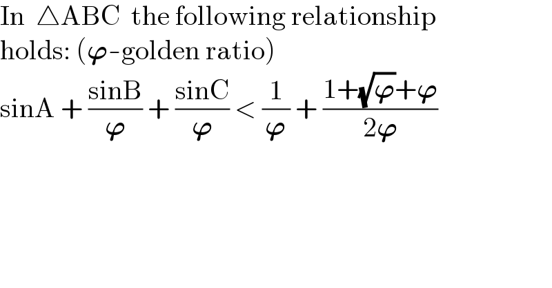 In  △ABC  the following relationship  holds: (𝛟-golden ratio)  sinA + ((sinB)/𝛟) + ((sinC)/𝛟) < (1/𝛟) + ((1+(√𝛟)+𝛟)/(2𝛟))  