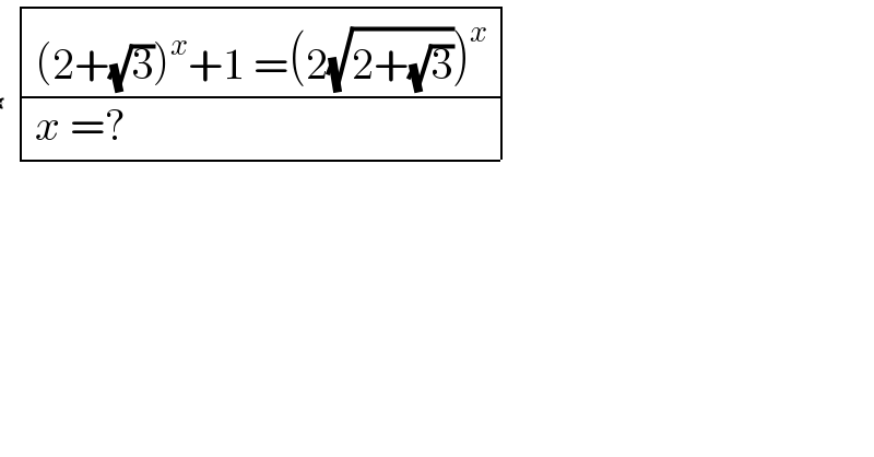    determinant ((((2+(√3))^x +1 =(2(√(2+(√3))))^x )),((x =? )))  
