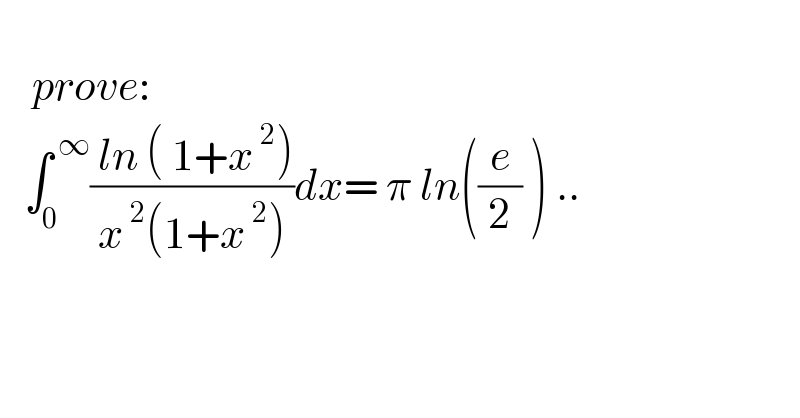       prove:     ∫_0 ^( ∞) (( ln ( 1+x^( 2) ))/(x^( 2) (1+x^( 2) )))dx= π ln((e/2) ) ..  