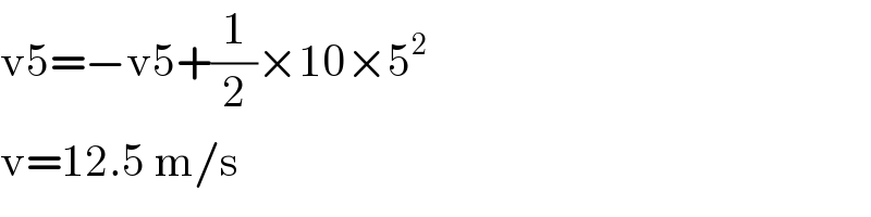 v5=−v5+(1/2)×10×5^2   v=12.5 m/s  