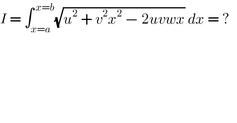 I = ∫_(x=a) ^( x=b) (√(u^2  + v^2 x^2  − 2uvwx)) dx = ?  