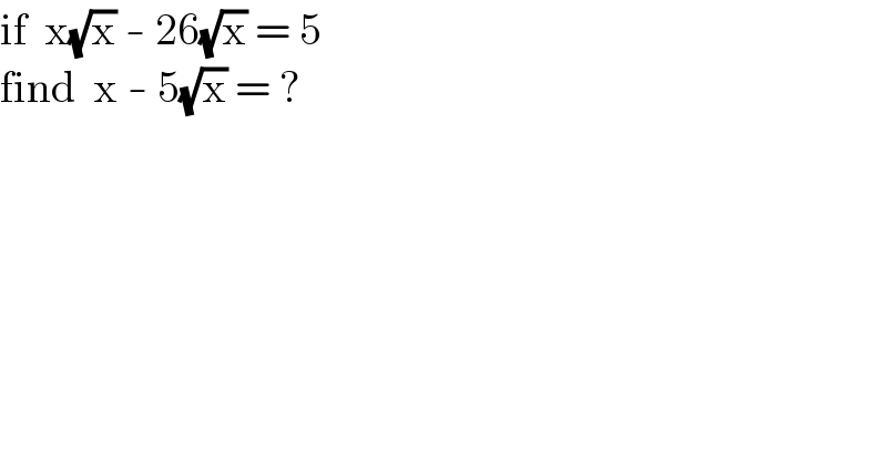 if  x(√x) - 26(√x) = 5  find  x - 5(√x) = ?  