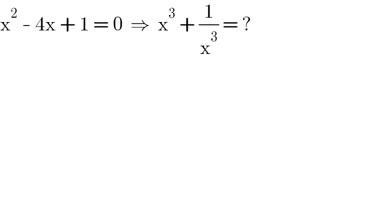 x^2  - 4x + 1 = 0  ⇒  x^3  + (1/x^3 ) = ?  