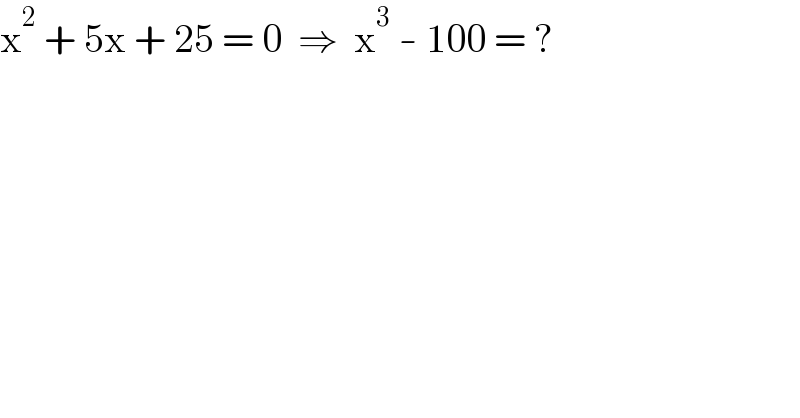 x^2  + 5x + 25 = 0  ⇒  x^3  - 100 = ?  