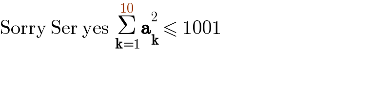 Sorry Ser yes Σ_( k=1) ^(10) a_k ^2  ≤ 1001  