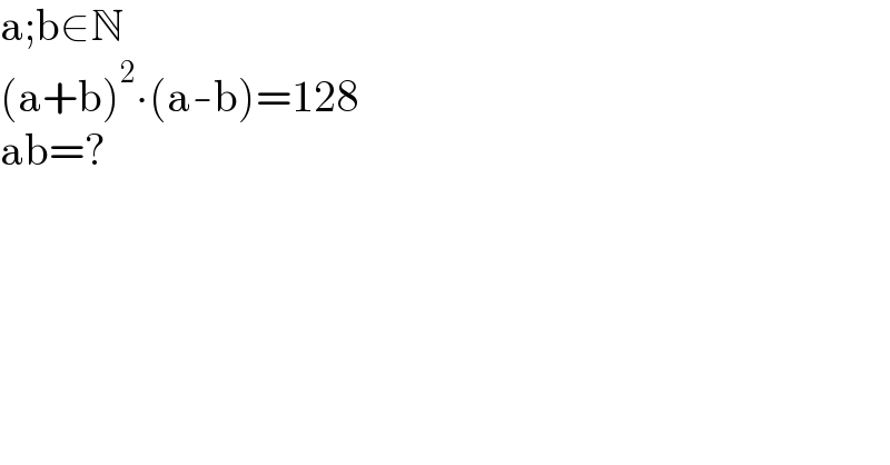 a;b∈N  (a+b)^2 ∙(a-b)=128  ab=?  