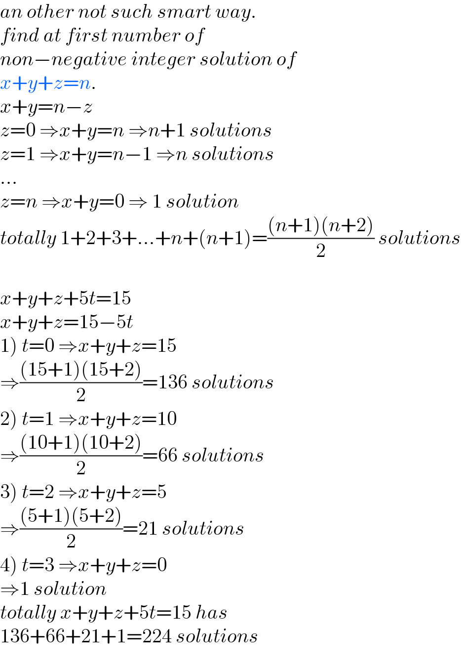 an other not such smart way.  find at first number of   non−negative integer solution of   x+y+z=n.  x+y=n−z  z=0 ⇒x+y=n ⇒n+1 solutions  z=1 ⇒x+y=n−1 ⇒n solutions  ...  z=n ⇒x+y=0 ⇒ 1 solution  totally 1+2+3+...+n+(n+1)=(((n+1)(n+2))/2) solutions    x+y+z+5t=15  x+y+z=15−5t  1) t=0 ⇒x+y+z=15  ⇒(((15+1)(15+2))/2)=136 solutions  2) t=1 ⇒x+y+z=10  ⇒(((10+1)(10+2))/2)=66 solutions  3) t=2 ⇒x+y+z=5  ⇒(((5+1)(5+2))/2)=21 solutions  4) t=3 ⇒x+y+z=0  ⇒1 solution  totally x+y+z+5t=15 has  136+66+21+1=224 solutions  