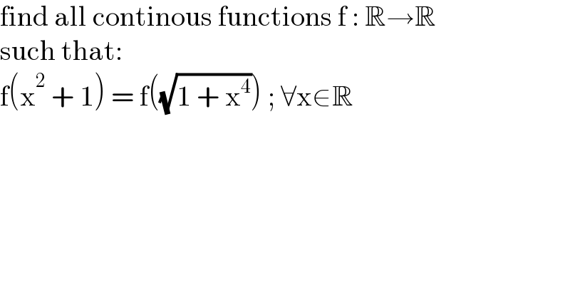 find all continous functions f : R→R  such that:  f(x^2  + 1) = f((√(1 + x^4 ))) ; ∀x∈R  