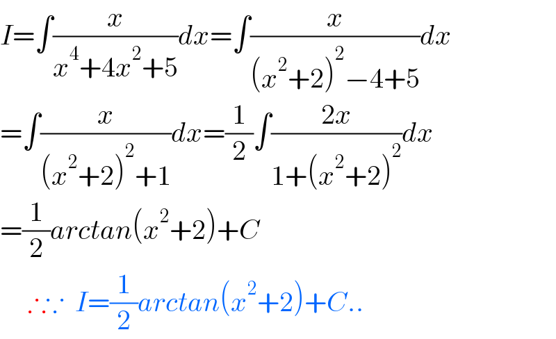 I=∫(x/(x^4 +4x^2 +5))dx=∫(x/((x^2 +2)^2 −4+5))dx  =∫(x/((x^2 +2)^2 +1))dx=(1/2)∫((2x)/(1+(x^2 +2)^2 ))dx  =(1/2)arctan(x^2 +2)+C       ∴∵  I=(1/2)arctan(x^2 +2)+C..  