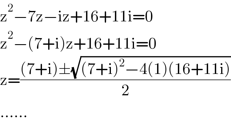 z^2 −7z−iz+16+11i=0  z^2 −(7+i)z+16+11i=0  z=(((7+i)±(√((7+i)^2 −4(1)(16+11i))))/2)  ......  