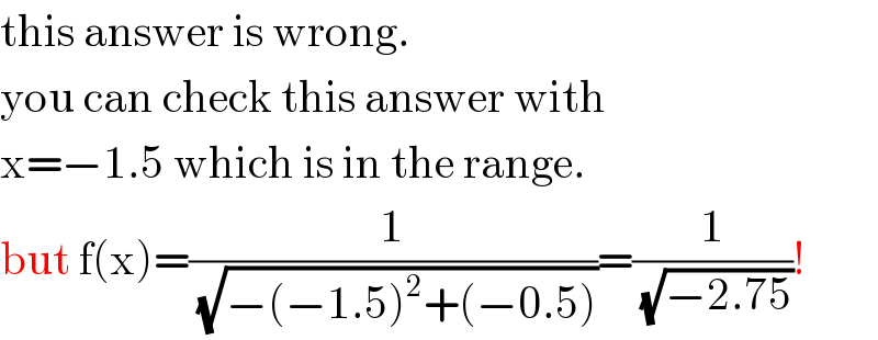 this answer is wrong.  you can check this answer with  x=−1.5 which is in the range.  but f(x)=(1/(√(−(−1.5)^2 +(−0.5))))=(1/(√(−2.75)))!  