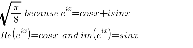 (√(π/8))  because e^(ix) =cosx+isinx  Re(e^(ix) )=cosx  and im(e^(ix) )=sinx  