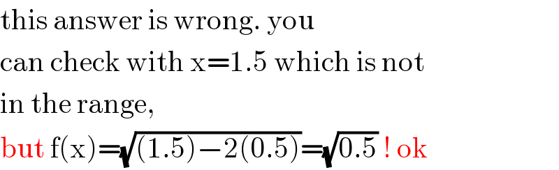 this answer is wrong. you  can check with x=1.5 which is not  in the range,  but f(x)=(√((1.5)−2(0.5)))=(√(0.5)) ! ok  