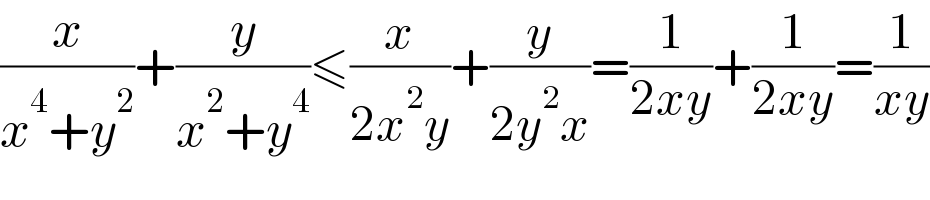 (x/(x^4 +y^2 ))+(y/(x^2 +y^4 ))≤(x/(2x^2 y))+(y/(2y^2 x))=(1/(2xy))+(1/(2xy))=(1/(xy))  