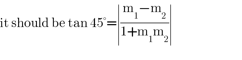 it should be tan 45°=∣((m_1 −m_2 )/(1+m_1 m_2 ))∣  