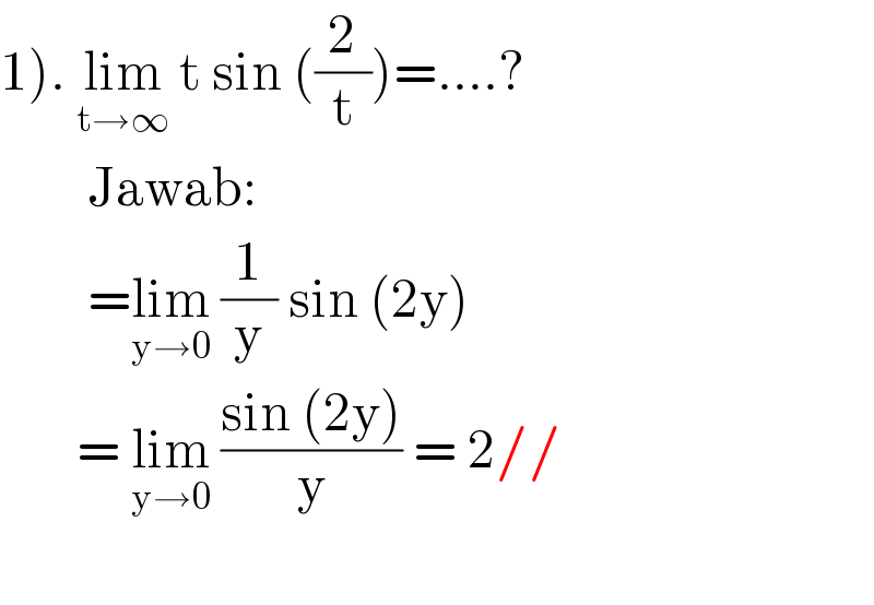 1). lim_(t→∞)  t sin ((2/t))=....?          Jawab:          =lim_(y→0)  (1/y) sin (2y)         = lim_(y→0)  ((sin (2y))/y) = 2//            