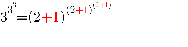 3^3^3  =(2+1)^((2+1)^((2+1)) )   