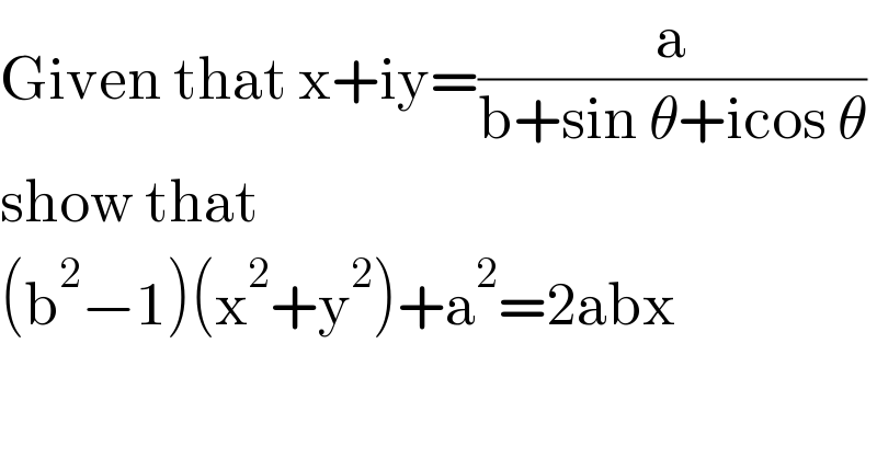 Given that x+iy=(a/(b+sin θ+icos θ))  show that  (b^2 −1)(x^2 +y^2 )+a^2 =2abx  