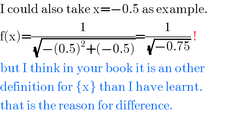 I could also take x=−0.5 as example.  f(x)=(1/(√(−(0.5)^2 +(−0.5))))=(1/(√(−0.75))) !  but I think in your book it is an other  definition for {x} than I have learnt.  that is the reason for difference.  